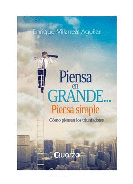 PIENSA EN GRANDE? PIENSA SIMPLE. COMO PIENSAN LOS TRIUNFADORES