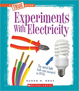 EXPERIMENTS WITH ELECTRICITY TRUE BOOKS