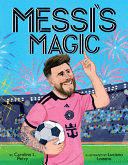 MESSI'S MAGIC: HOW LIONEL MESSI BECAME THE G. O. A. T.