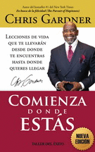 COMIENZA DONDE ESTÁS. LECCIONES DE VIDA QUE TE LLEVARÁN DESDE DONDE TE ENCUENTRAS HASTA DONDE QUIERES LLEGAR
