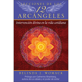 LECCIONES DE LOS 12 ARCÁNGELES. INTERVENCIÓN DIVINA EN LA VIDA COTIDIANA