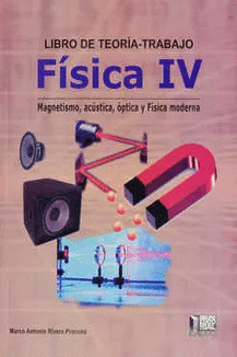 LIBRO DE TEORÍA TRABAJO FÍSICA 4 MAGNETISMO ACÚSTICA ÓPTICA Y FÍSICA MODERNA