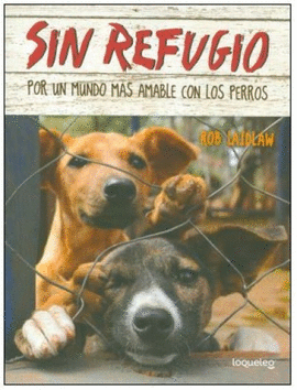 SIN REFUGIO. POR UN MUNDO MÁS AMABLE CON LOS PERROS