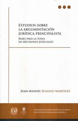 ESTUDIOS SOBRE LA ARGUMENTACION JURIDICA PRINCIPALISTA BASES PARA LA TOMA DE DECISIONES JUDICIALES