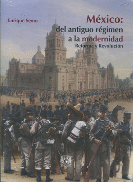 MÉXICO: DEL ANTIGUO RÉGIMEN A LA MODERNIDAD. REFORMA Y REVOLUCIÓN