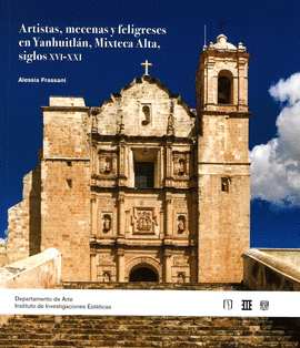 ARTISTAS, MECENAS Y FELIGRESES EN YANHUITLÁN, MIXTECA ALTA, SIGLOS XVI-XXI