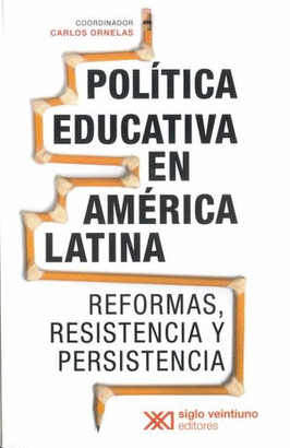 POLÍTICA EDUCATIVA EN AMÉRICA LATINA. REFORMAS, RESISTENCIA Y PERSISTENCIA