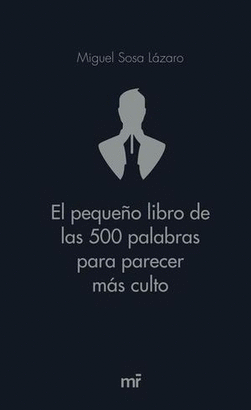 EL PEQUEÑO LIBRO DE LAS 500 PALABRAS PARA PARECER MAS CULTOS