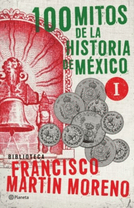 100 MITOS DE LA HISTORIA DE MEXICO I