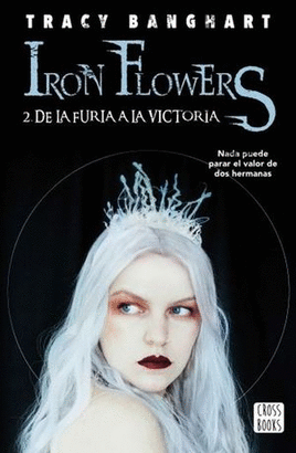 IRON FLOWERS DE LA FURIA A LA VICTORIA