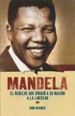 MANDELA:EL REBELDE QUE DIRIGIO A SU NACION  A LA LIBERTAD