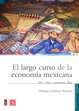 EL LARGO CURSO DE LA ECONOMÍA MEXICANA. DE 1780 A NUESTROS DÍAS