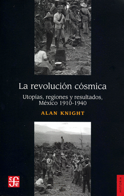 LA REVOLUCION COSMICA. UTOPIAS, REGIONES Y RESULTADOS, MEXICO 1910-1940