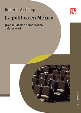 LA POLÍTICA EN MÉXICO. ¿CONSOLIDACIÓN DEMOCRÁTICA O DETERIORO?
