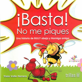 ¡BASTA NO ME PIQUES! UNA HISTORIA DE BULLY ABEJA Y HORMIGA AMIGA