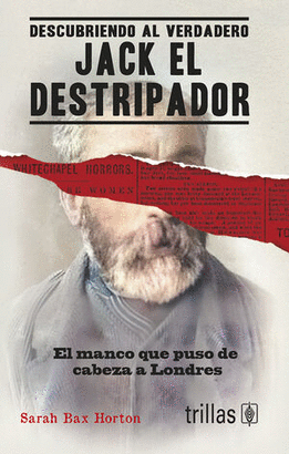 DESCUBRIENDO AL VERDADERO JACK EL DESTRIPADOR