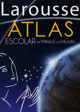 LAROUSSE ATLAS ESCOLAR DE MEXICO Y EL MUNDO