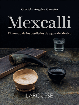 MEZCALLI. EL MUNDO DE LOS DESTILADOS DE AGAVE EN MÉXICO