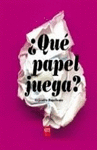 ¿QUE PAPEL JUEGA?