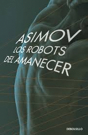 LOS ROBOTS DEL AMANECER (SERIE DE LOS ROBOTS)