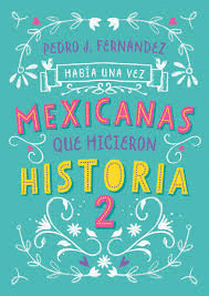 HABIA UNA VEZ MEXICANAS QUE HICIERON HISTORIA 2