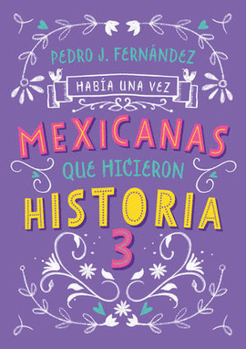 HABÍA UNA VEZ MEXICANAS QUE HICIERON HISTORIA VOL. 3