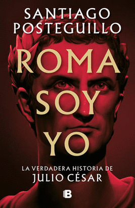 ROMA SOY YO LA VERDADERA HISTORIA DE JULIO CÉSAR