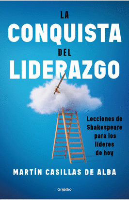 LA CONQUISTA DEL LIDERAZGO. LECCIONES SHAKESPEARE PARA LOS LÍDERES DE HOY