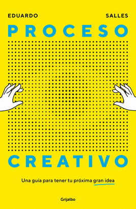 PROCESO CREATIVO. UNA GUIA PARA TENER TU PRÓXIMA GRAN IDEA