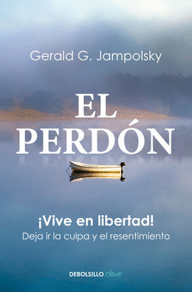 EL PERDÓN. ¡VIVE EN LIBERTAD! DEJA IR LA CULPA Y EL RESENTIMIENTO