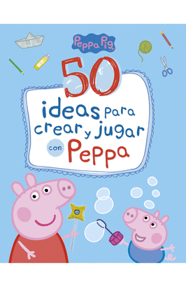 50 IDEAS PARA CREAR Y JUGAR CON PEPPA
