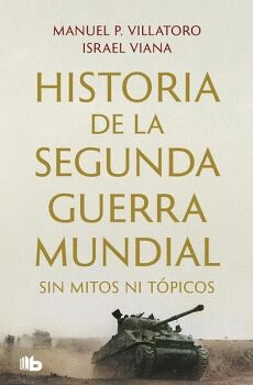 HISTORIA DE LA SEGUNDA GUERRA MUNDIAL SIN MITOS NI TÓPICOS