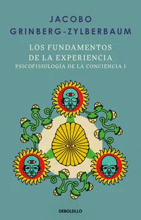 LOS FUNDAMENTOS DE LA EXPERIENCIA. PSICOFISIOLOGÍA DE LA CONCIENCIA 1
