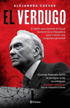 EL VERDUGO. EL DELITO QUE INVENTÓ EL FISCAL GENERAL DE LA REPÚBLICA PARA COBRAR UNA VENGANZA PERSONAL.