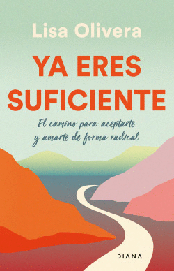 YA ERES SUFICIENTE, EL CAMINO PARA ACEPTARTE Y AMARTE DE FORMA RADICAL