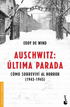 AUSCHWITZ, ÚLTIMA PARADA. CÓMO SOBREVIVÍ AL HORROR (1943-1945)