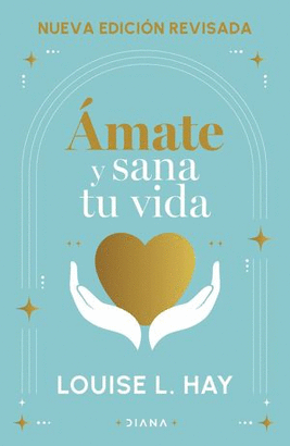 ÁMATE Y SANA TU VIDA. (NUEVA EDICIÓN REVISADA)