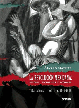LA REVOLUCIÓN MEXICANA: ACTORES, ESCENARIOS Y ACCIONES. VIDA CULTURAL Y POLÍTICA, 1901-1929 / 2 ED.