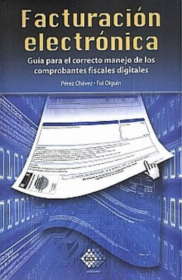 FACTURACION ELECTRONICA. GUIA PARA EL CORRECTO MANEJO DE LOS COMPROBANTES FISCALES