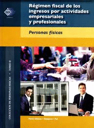 REGIMEN FISCAL DE LOS INGRESOS POR ACTIVIDADES EMPRESARIALES Y PROFESIONALES PERSONAS FISICAS TOMO II