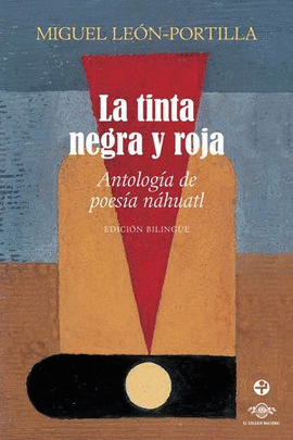LA TINTA NEGRA Y ROJA. ANTOLOGÍA DE POESÍA NÁHUATL (EDICIÓN BILINGÜE)