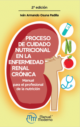 PROCESO DE CUIDADO NUTRICIONAL EN LA ENFERMEDAD RENAL CRÓNICA. MANUAL PARA EL PROFESIONAL DE LA NUTRICION