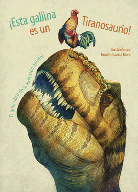 ESTA GALLINA ES UN TIRANOSAURIO, EL GRAN LIBRO DE LA EVOLUCION ANIMAL