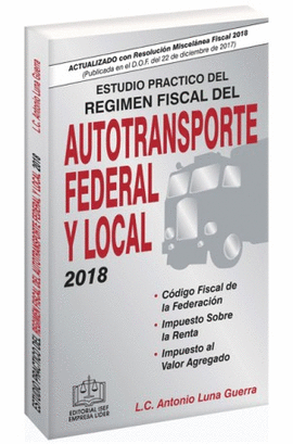 ESTUDIO PRÁCTICO DEL RÉGIMEN FISCAL DEL AUTOTRANSPORTE FEDERAL Y LOCAL 2018