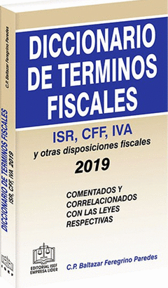 DICCIONARIO DE TERMINOS FISCALES ISR, CFF, IVA Y OTRAS DISPOSICIONES FISCALES 2019
