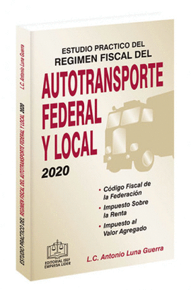 ESTUDIO PRÁCTICO DEL RÉGIMEN FISCAL DEL AUTOTRANSPORTE FEDERAL Y LOCAL 2020