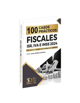 100 CASOS PRÁCTICOS FISCALES ISR, IVA E IMSS 2024