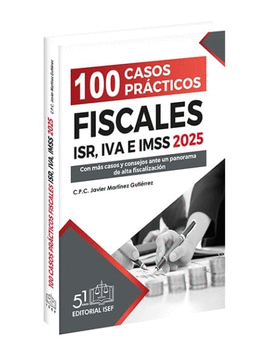 100 CASOS PRÁCTICOS FISCALES ISR, IVA E IMSS 2025