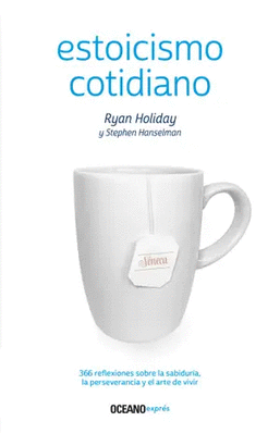 ESTOICISMO COTIDIANO: 366 REFLEXIONES SOBRE LA SABIDURÍA, LA PERSEVERANCIA Y EL ARTE DE VIVIR