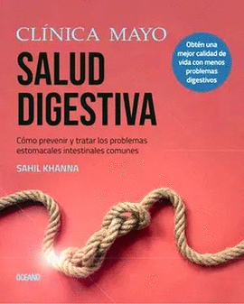 CLÍNICA MAYO. SALUD DIGESTIVA. CÓMO PREVENIR Y TRATAR LOS PROBLEMAS ESTOMACALES E INTESTINALES MÁS COMUNES